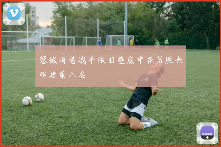 蓉城海港战平依旧垫底申花若胜也难进前八名