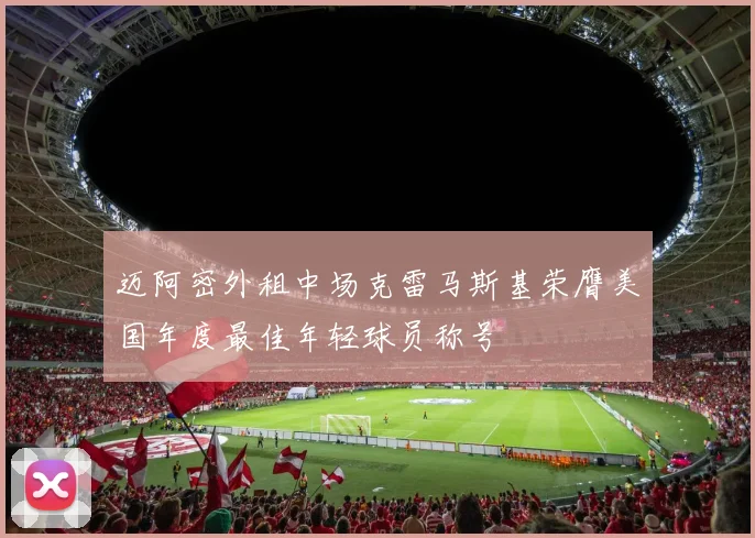 迈阿密外租中场克雷马斯基荣膺美国年度最佳年轻球员称号