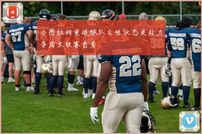 小图拉姆重返球队合练状态良好力争周末联赛首秀