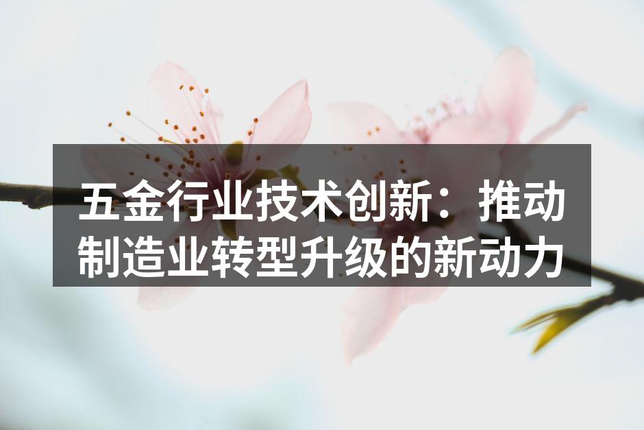 五金行业技术创新：推动制造业转型升级的新动力